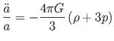 $\displaystyle \frac{\ddot{a}}{a}=-\frac{4\pi G}{3}\left( \rho +3p\right)$