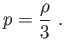 $\displaystyle p=\frac{\rho
}{3} .$