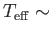 $ T_{\rm eff} \sim$