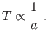 $\displaystyle T\propto
\frac{1}{a} .$