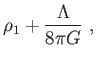 $\displaystyle \rho _{1}+\frac{\Lambda }{8\pi G} ,$