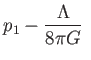 $\displaystyle p_{1}-\frac{\Lambda }{8\pi G} $