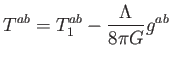 $\displaystyle T^{ab}=T_{1}^{ab}-\frac{\Lambda }{8\pi G}g^{ab}$