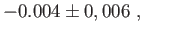 $\displaystyle -0.004\pm
                0,006 ,\qquad$