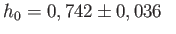 $\displaystyle h_{0}=0,742\pm
                  0,036  $