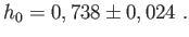 $\displaystyle h_{0}=0,738\pm
                  0,024 .$