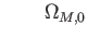$\displaystyle \qquad \Omega
                _{M,0}$