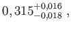 $\displaystyle
                0,315_{-0,018}^{+0,016} ,$