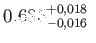 $\displaystyle
                0.685_{-0,016}^{+0,018} $