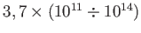 $
                    3,7\times \left( 10^{11}\div 10^{14}\right) $