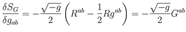 $\displaystyle \frac{\delta S_{G}}{\delta g_{ab}}=-\frac{\sqrt{-g}}{2}\left( R^{ab}- \frac{1}{2}Rg^{ab}\right) =-\frac{\sqrt{-g}}{2}G^{ab}$