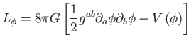 $\displaystyle \mathit{L}_{\phi }=8\pi G\left[ \frac{1}{2}g^{ab}\partial _{a}\phi \partial _{b}\phi -V\left( \phi \right) \right] $