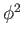 $ \phi
^{2}$