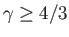 $ \gamma \geq 4/3$
