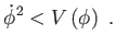 $\displaystyle \dot{\phi}^{2}<V\left( \phi \right) .$