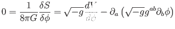 $\displaystyle 0=\frac{1}{8\pi G}\frac{\delta S}{\delta \phi }=\sqrt{-g}\frac{dV}{d\phi } -\partial _{a}\left( \sqrt{-g}g^{ab}\partial _{b}\phi \right)$