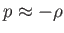 $ p\approx -\rho $