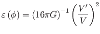 $\displaystyle \varepsilon \left( \phi \right) =\left( 16\pi G\right) ^{-1}\left( \frac{ V^{\prime }}{V}\right) ^{2}$
