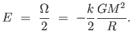 $\displaystyle E =  {{\Omega} \over {2}} =  - {{k} \over {2}} {{GM^2} \over {R}} .$