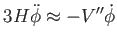 $\displaystyle 3H\ddot{\phi}\approx -V^{\prime \prime }\dot{\phi}$