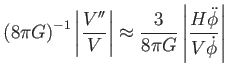 $\displaystyle \left( 8\pi G\right) ^{-1}\left\vert \frac{
V^{\prime \prime }}{V...
...\approx \frac{3}{8\pi G}\left\vert \frac{H
\ddot{\phi}}{V\dot{\phi}}\right\vert$