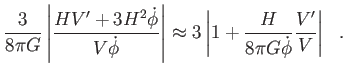 $\displaystyle \frac{3}{8\pi G}\left\vert \frac{HV^{\prime }+3H^{2}\dot{\phi}}{V...
...\vert 1+\frac{H}{8\pi G\dot{\phi}}\frac{
V^{\prime }}{V}\right\vert \text{  }.$