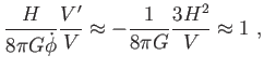 $\displaystyle \frac{H}{8\pi G\dot{\phi}}\frac{V^{\prime }}{V}\approx -\frac{1}{8\pi G} \frac{3H^{2}}{V}\approx 1 ,$