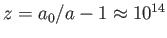 $ z=a_{0}/a-1\approx 10^{14}$