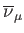 $ %
\overline{\nu }_{\mu }$