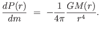 $\displaystyle {{dP(r)} \over
                  {dm}} =  - {1 \over {4 \pi}} {{GM(r)} \over
                  {r^4}}.$