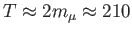 $ %
T\approx 2m_{\mu }\approx 210$