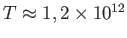 $ T\approx 1,2\times 10^{12}$