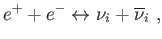 $\displaystyle e^{+}+e^{-}\leftrightarrow \nu _{i}+\overline{\nu }
_{i} ,$