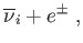 $\displaystyle \overline{\nu }_{i}+e^{\pm }\
,$