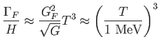 $\displaystyle \frac{\Gamma _{F}}{H}\approx \frac{G_{F}^{2}}{\sqrt{G}}T^{3}\approx \left( \frac{T}{1\text{ MeV}}\right) ^{3} $