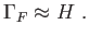 $\displaystyle \Gamma _{F}\approx H .$