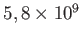 $ 5,8\times 10^{9}$