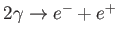 $ %
2\gamma \rightarrow e^{-}+e^{+}$