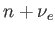 $\displaystyle n+\nu _{e}$