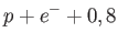 $\displaystyle p+e^{-}+0,8$