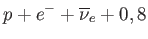 $\displaystyle p+e^{-}+\overline{\nu }_{e}+0,8$