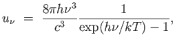 $\displaystyle u_{\nu} =  {{8 \pi h \nu^3} \over c^3} {1 \over {\exp(h \nu / k T) - 1}},$
