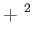 $\displaystyle + ^{2}$