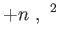 $\displaystyle
                +n , ^{2}$