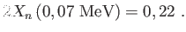 $\displaystyle 2X_{n}\left(
                0,07\text{ MeV}\right) =0,22 .$