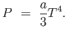 $\displaystyle P =  {a \over 3} T^4.$