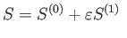 $\displaystyle S=S^{\left( 0\right) }+\varepsilon S^{\left( 1\right) } $