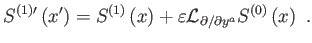 $\displaystyle S^{\left( 1\right) \prime }\left( x^{\prime }\right) =S^{\left( 1...
...n \mathcal{L}_{\partial /\partial y^{a}}S^{\left( 0\right) }\left( x\right)  .$