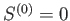 $ %
S^{\left( 0\right) }=0$