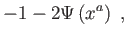 $\displaystyle -1-2\Psi \left( x^{a}\right)  ,$